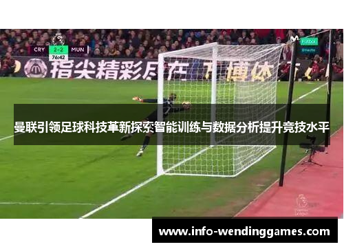 曼联引领足球科技革新探索智能训练与数据分析提升竞技水平