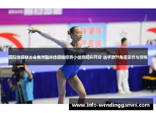 国际体操联合会美洲蹦床体操锦标赛小组赛精彩开启 选手激烈角逐荣誉与资格