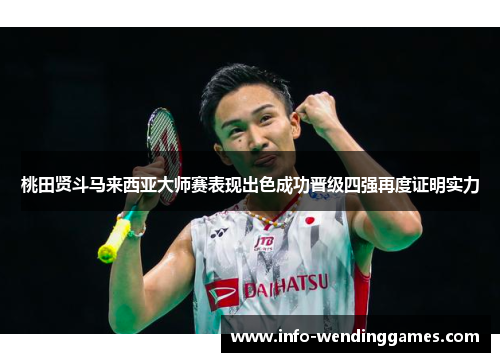 桃田贤斗马来西亚大师赛表现出色成功晋级四强再度证明实力