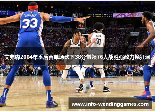 艾弗森2004年季后赛单场砍下38分带领76人战胜强敌力挽狂澜