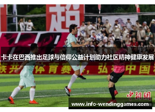 卡卡在巴西推出足球与信仰公益计划助力社区精神健康发展