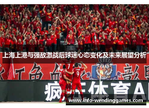 上海上港与强敌激战后球迷心态变化及未来展望分析