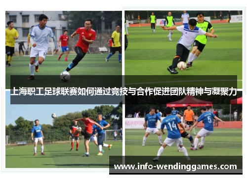 上海职工足球联赛如何通过竞技与合作促进团队精神与凝聚力