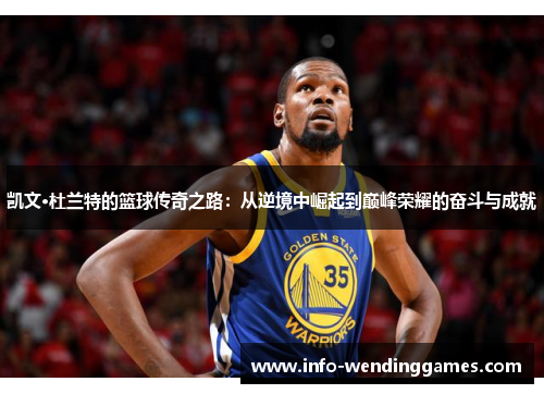 凯文·杜兰特的篮球传奇之路：从逆境中崛起到巅峰荣耀的奋斗与成就