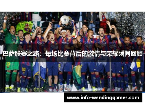 巴萨联赛之路：每场比赛背后的激情与荣耀瞬间回顾