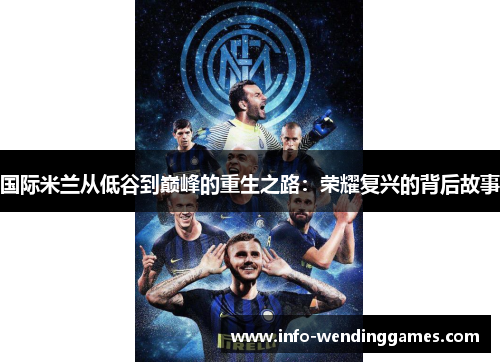 国际米兰从低谷到巅峰的重生之路：荣耀复兴的背后故事