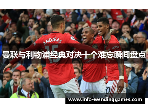 曼联与利物浦经典对决十个难忘瞬间盘点