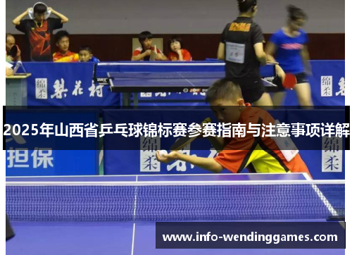 2025年山西省乒乓球锦标赛参赛指南与注意事项详解