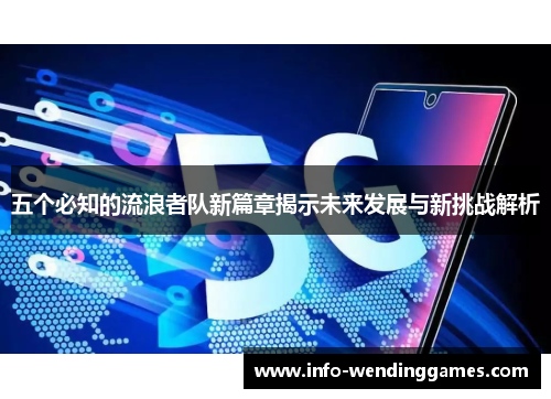 五个必知的流浪者队新篇章揭示未来发展与新挑战解析