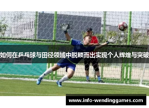 如何在乒乓球与田径领域中脱颖而出实现个人辉煌与突破