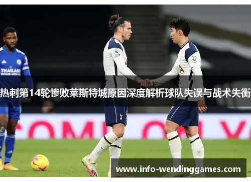 热刺第14轮惨败莱斯特城原因深度解析球队失误与战术失衡