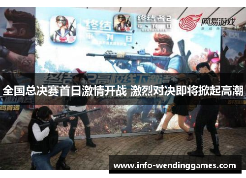 全国总决赛首日激情开战 激烈对决即将掀起高潮