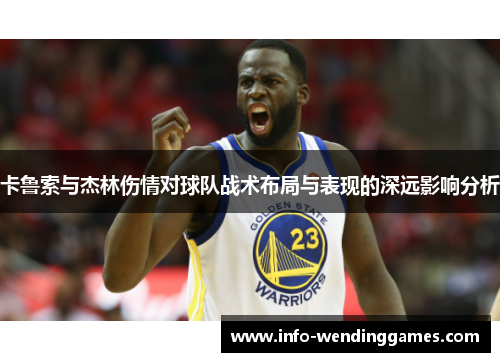 卡鲁索与杰林伤情对球队战术布局与表现的深远影响分析