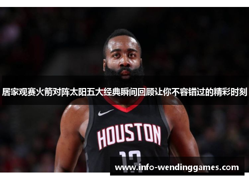 居家观赛火箭对阵太阳五大经典瞬间回顾让你不容错过的精彩时刻