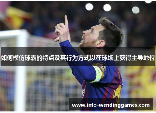 如何模仿球霸的特点及其行为方式以在球场上获得主导地位