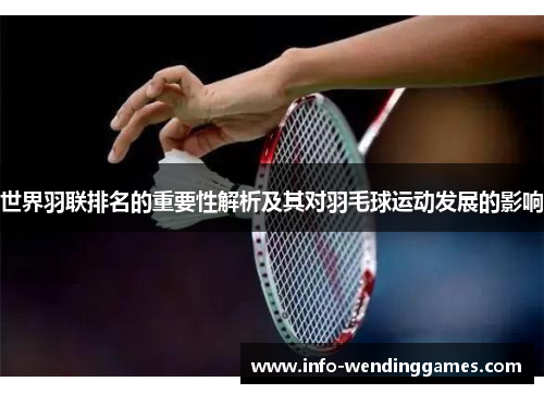 世界羽联排名的重要性解析及其对羽毛球运动发展的影响