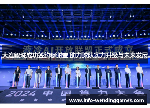 大连鲲城成功签约穆谢奎 助力球队实力升级与未来发展