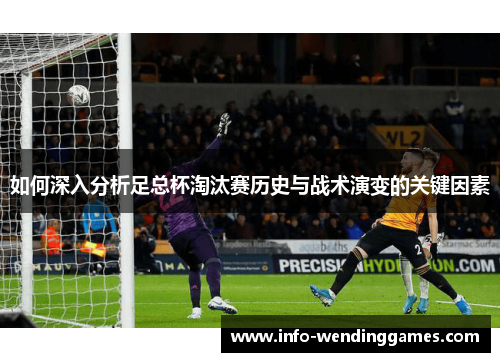 如何深入分析足总杯淘汰赛历史与战术演变的关键因素