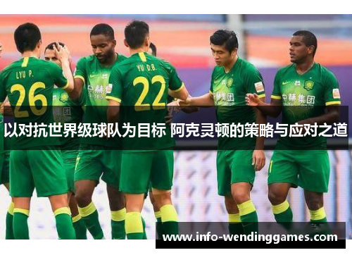 以对抗世界级球队为目标 阿克灵顿的策略与应对之道