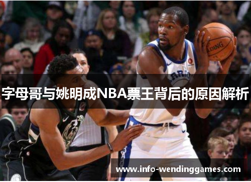 字母哥与姚明成NBA票王背后的原因解析