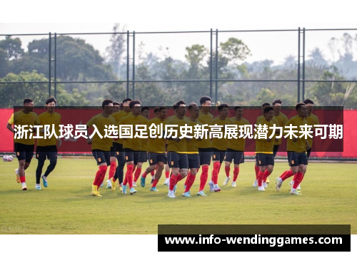 浙江队球员入选国足创历史新高展现潜力未来可期