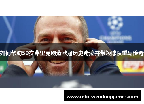 如何帮助59岁弗里克创造欧冠历史奇迹并带领球队重写传奇
