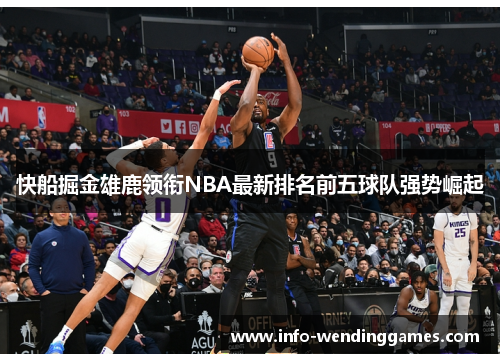 快船掘金雄鹿领衔NBA最新排名前五球队强势崛起