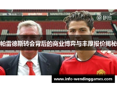 帕雷德斯转会背后的商业博弈与丰厚报价揭秘