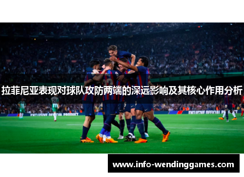 拉菲尼亚表现对球队攻防两端的深远影响及其核心作用分析