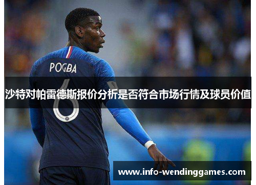 沙特对帕雷德斯报价分析是否符合市场行情及球员价值