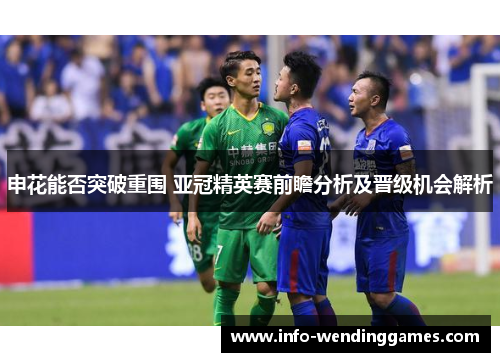 申花能否突破重围 亚冠精英赛前瞻分析及晋级机会解析