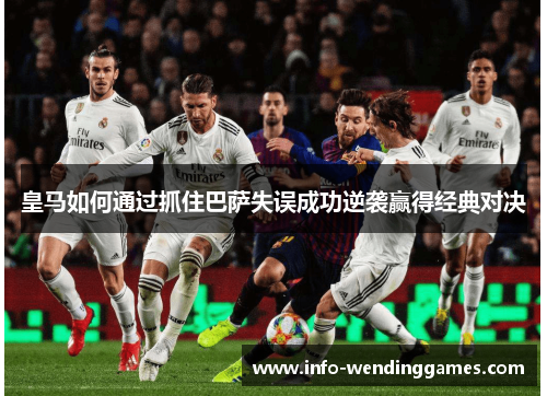 皇马如何通过抓住巴萨失误成功逆袭赢得经典对决