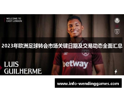 2023年欧洲足球转会市场关键日期及交易动态全面汇总