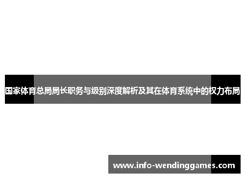 国家体育总局局长职务与级别深度解析及其在体育系统中的权力布局