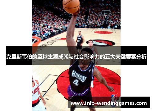克里斯韦伯的篮球生涯成就与社会影响力的五大关键要素分析