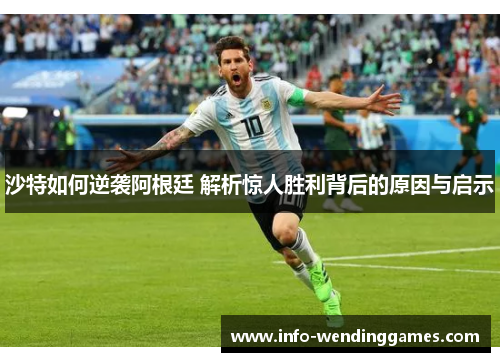 沙特如何逆袭阿根廷 解析惊人胜利背后的原因与启示