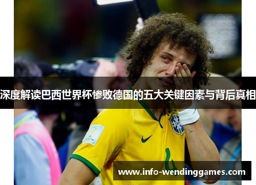 深度解读巴西世界杯惨败德国的五大关键因素与背后真相