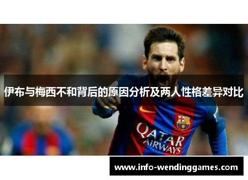 伊布与梅西不和背后的原因分析及两人性格差异对比