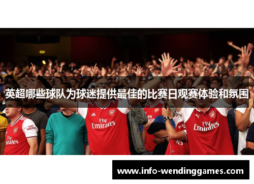 英超哪些球队为球迷提供最佳的比赛日观赛体验和氛围