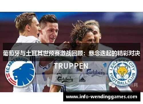 葡萄牙与土耳其世预赛激战回顾：悬念迭起的精彩对决