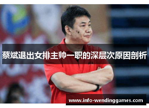 蔡斌退出女排主帅一职的深层次原因剖析