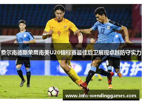 费尔南德斯荣膺南美U20锦标赛最佳后卫展现卓越防守实力