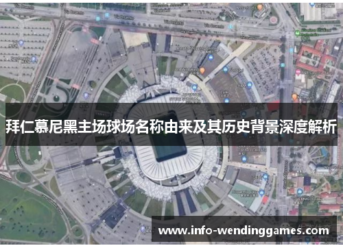 拜仁慕尼黑主场球场名称由来及其历史背景深度解析