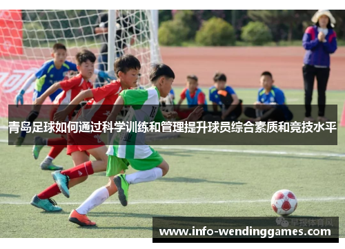青岛足球如何通过科学训练和管理提升球员综合素质和竞技水平