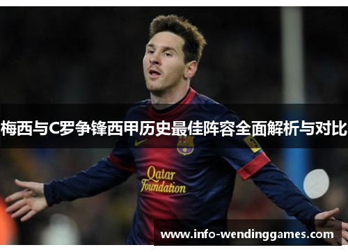 梅西与C罗争锋西甲历史最佳阵容全面解析与对比